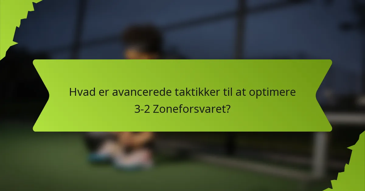 Hvad er avancerede taktikker til at optimere 3-2 Zoneforsvaret?