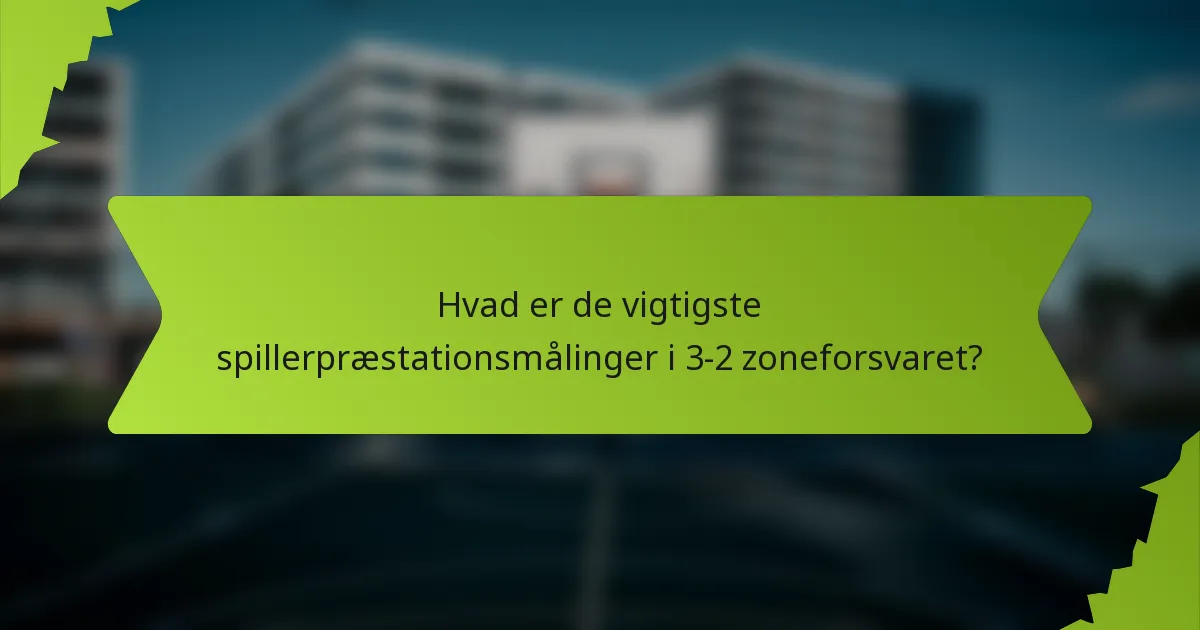 Hvad er de vigtigste spillerpræstationsmålinger i 3-2 zoneforsvaret?
