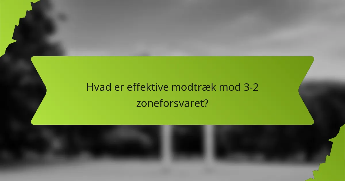 Hvad er effektive modtræk mod 3-2 zoneforsvaret?