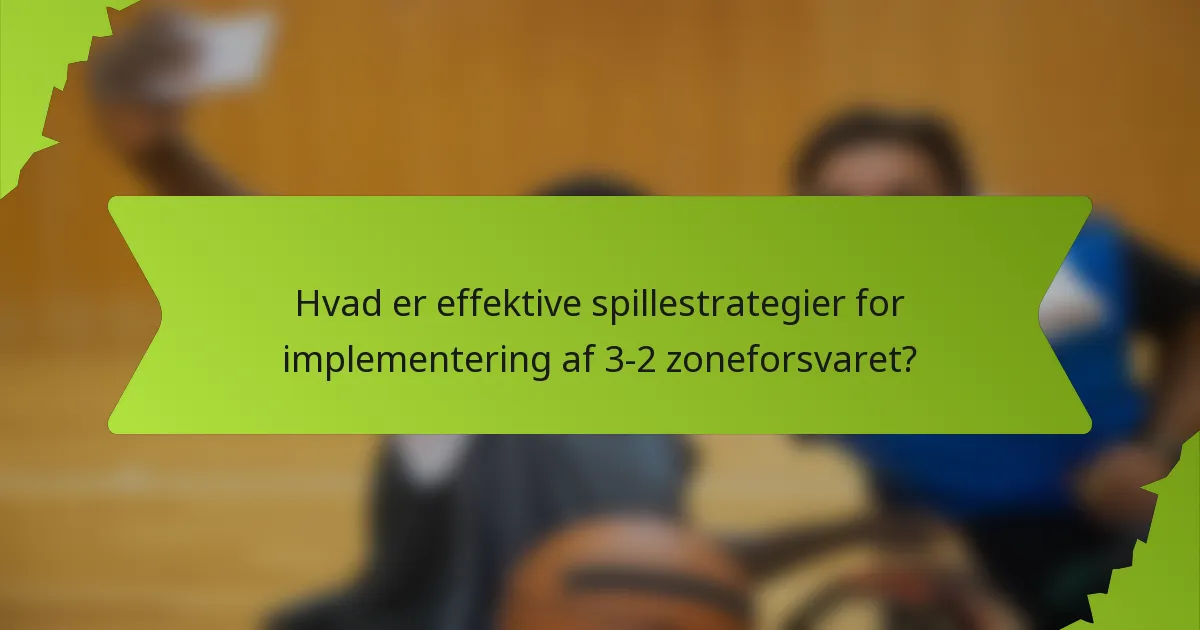 Hvad er effektive spillestrategier for implementering af 3-2 zoneforsvaret?