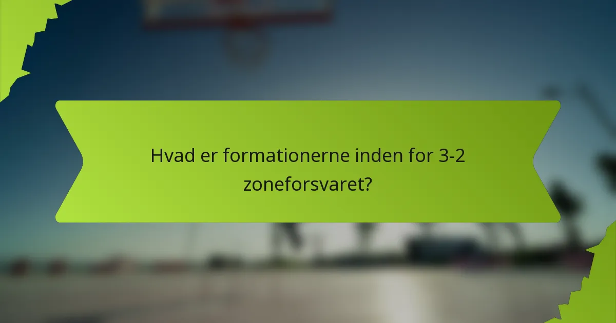 Hvad er formationerne inden for 3-2 zoneforsvaret?