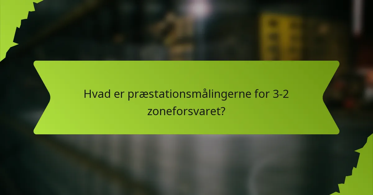 Hvad er præstationsmålingerne for 3-2 zoneforsvaret?
