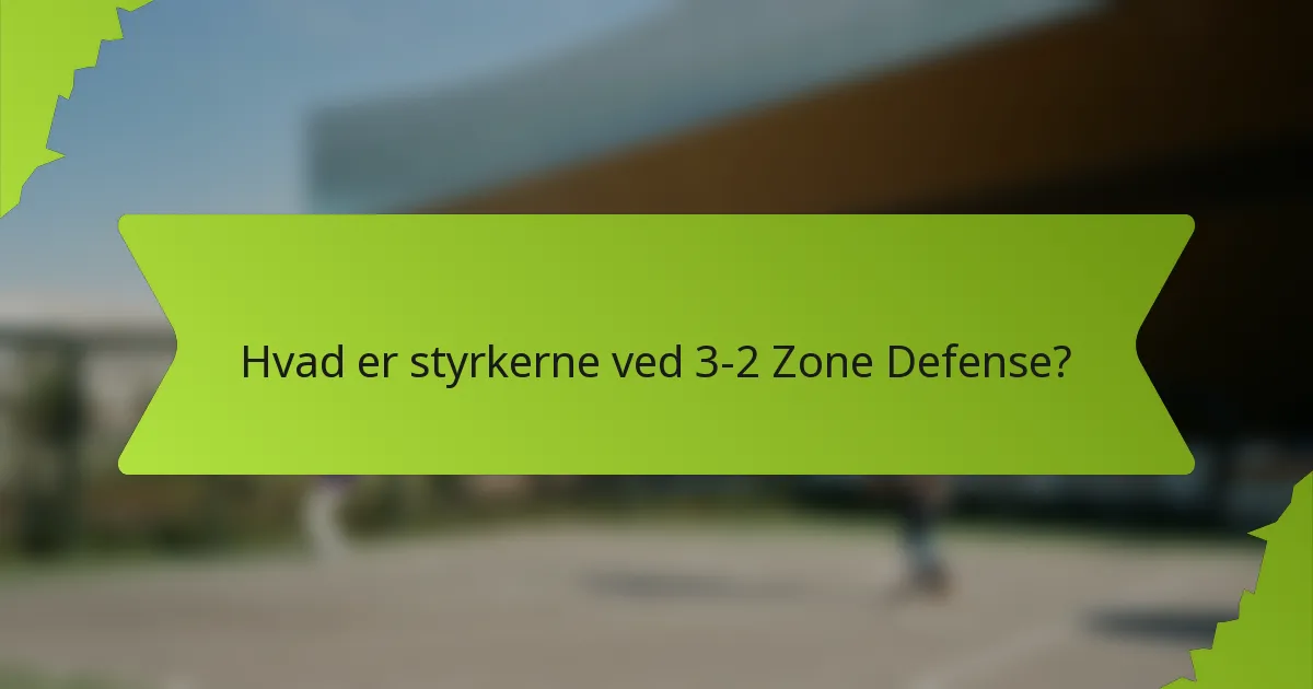 Hvad er styrkerne ved 3-2 Zone Defense?
