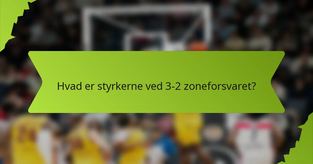 Hvad er styrkerne ved 3-2 zoneforsvaret?