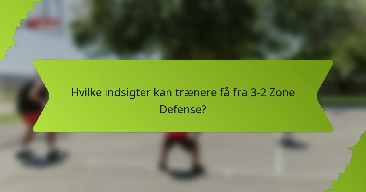 Hvilke indsigter kan trænere få fra 3-2 Zone Defense?