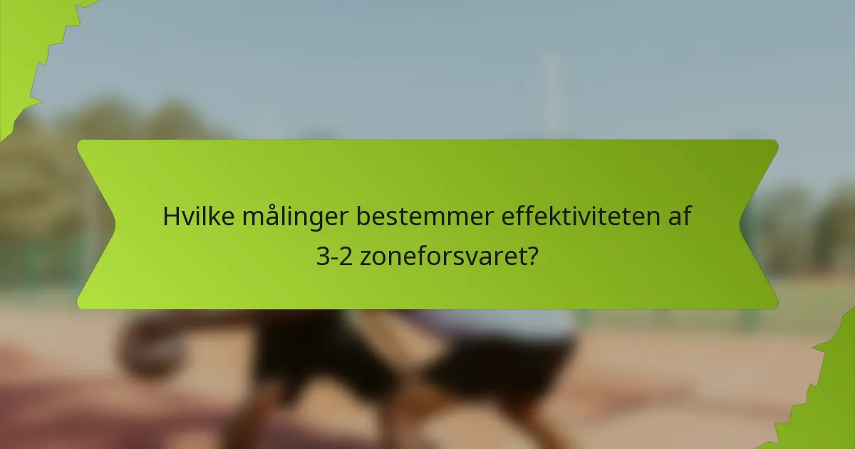 Hvilke målinger bestemmer effektiviteten af 3-2 zoneforsvaret?