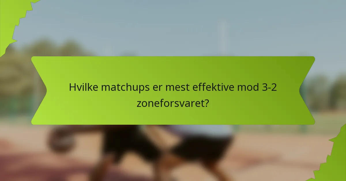 Hvilke matchups er mest effektive mod 3-2 zoneforsvaret?