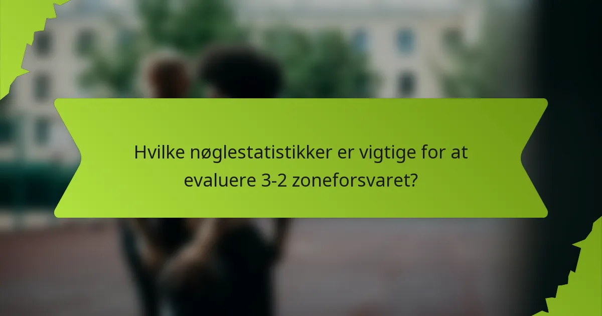 Hvilke nøglestatistikker er vigtige for at evaluere 3-2 zoneforsvaret?