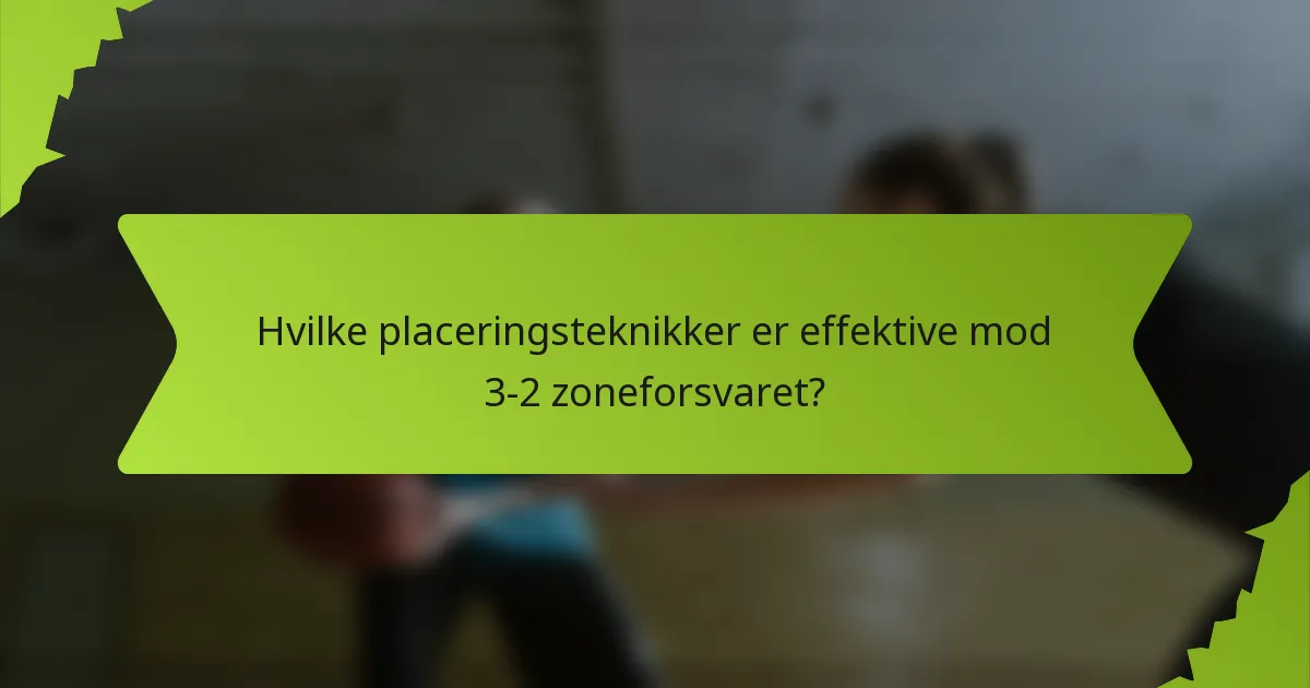 Hvilke placeringsteknikker er effektive mod 3-2 zoneforsvaret?