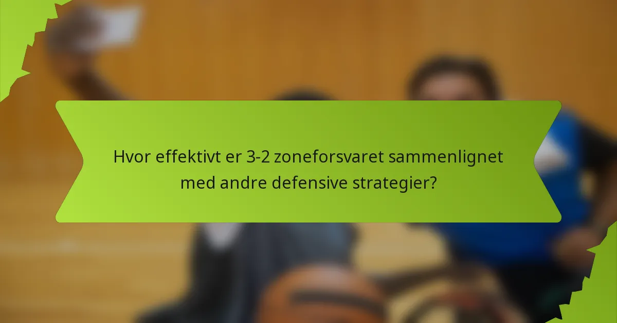Hvor effektivt er 3-2 zoneforsvaret sammenlignet med andre defensive strategier?