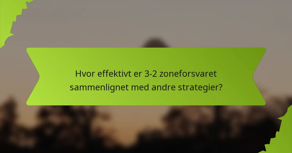 Hvor effektivt er 3-2 zoneforsvaret sammenlignet med andre strategier?