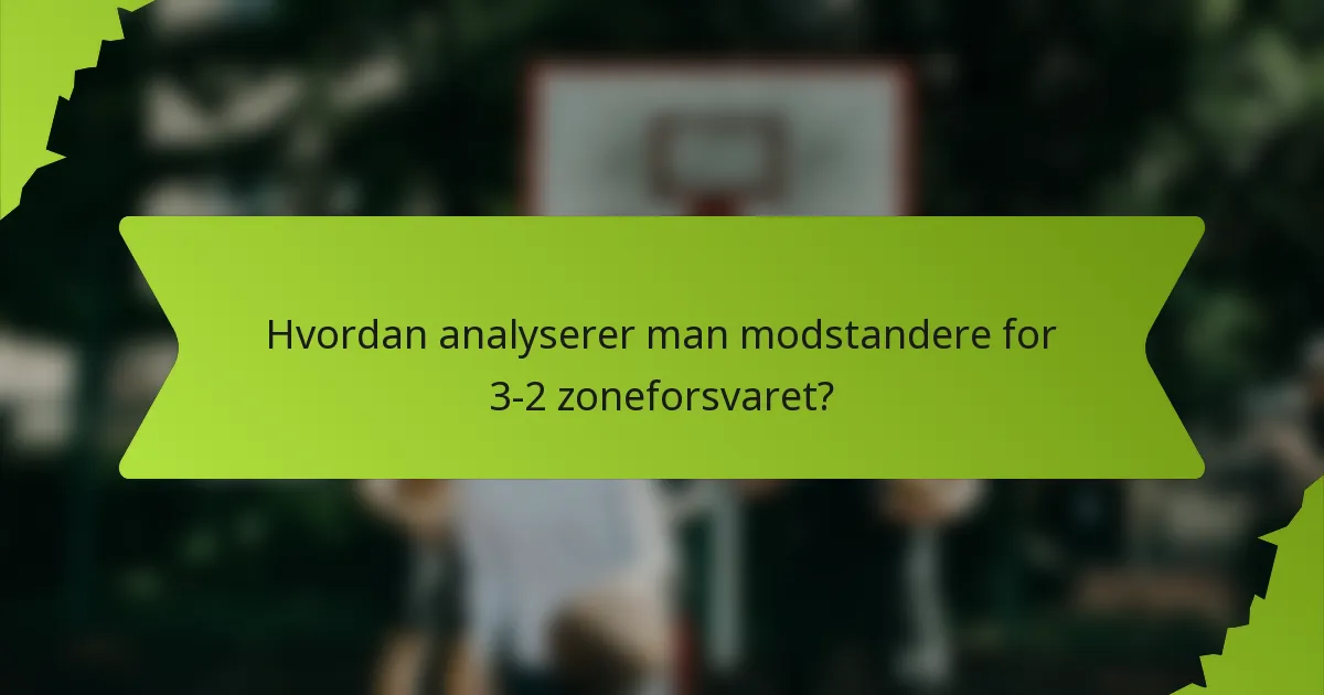 Hvordan analyserer man modstandere for 3-2 zoneforsvaret?