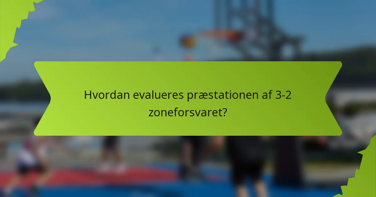 Hvordan evalueres præstationen af 3-2 zoneforsvaret?