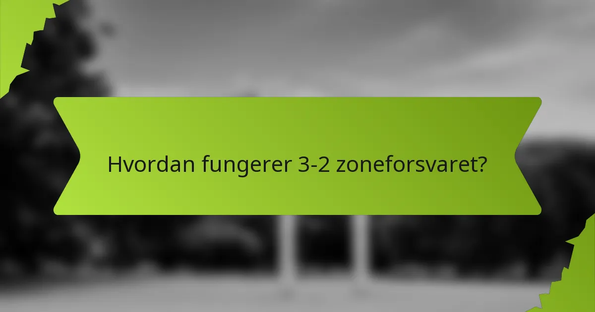 Hvordan fungerer 3-2 zoneforsvaret?