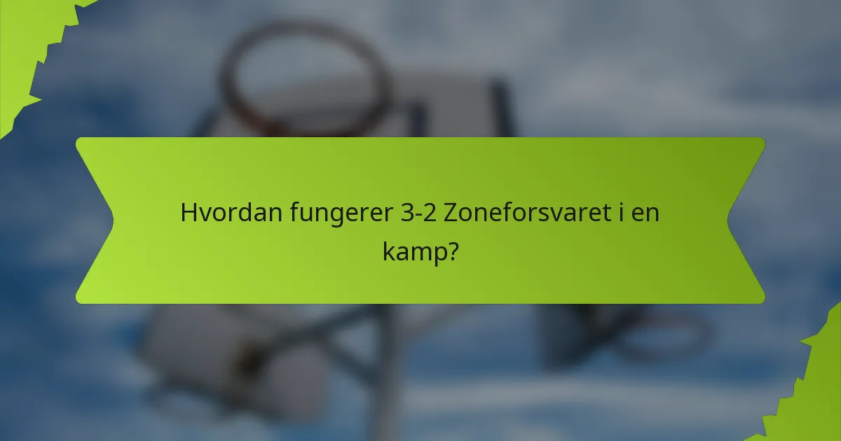 Hvordan fungerer 3-2 Zoneforsvaret i en kamp?