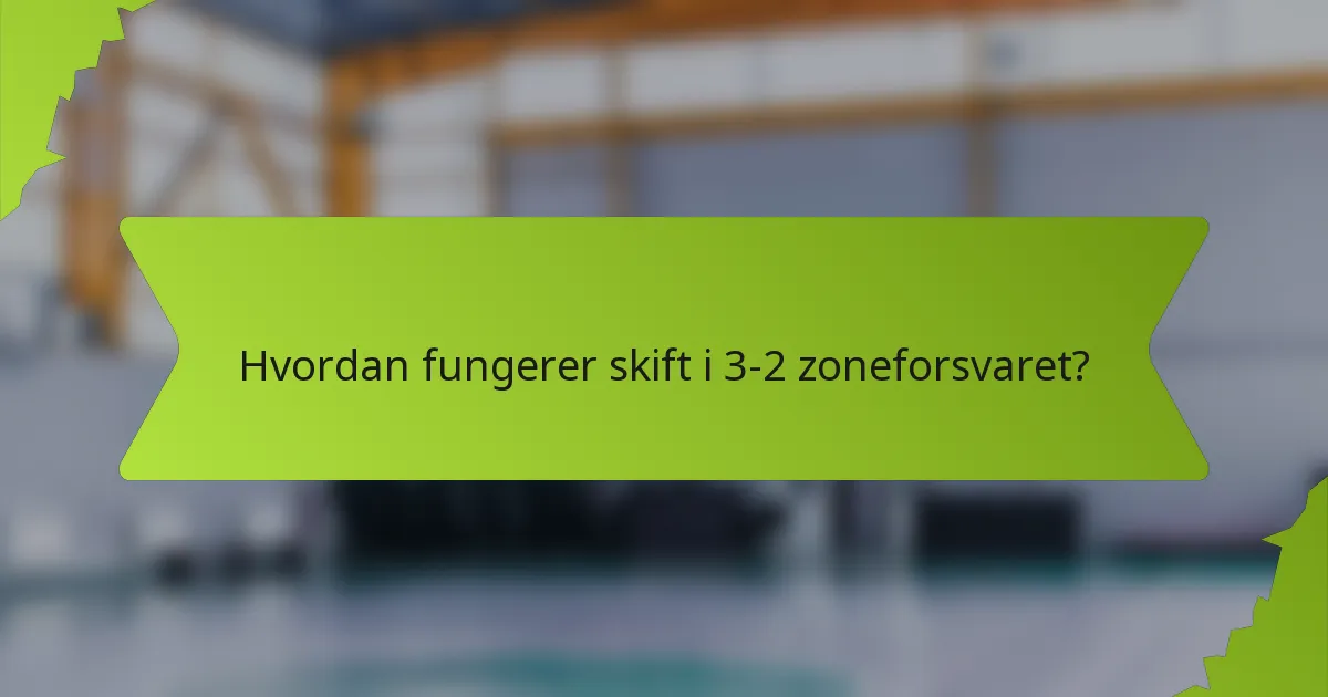 Hvordan fungerer skift i 3-2 zoneforsvaret?