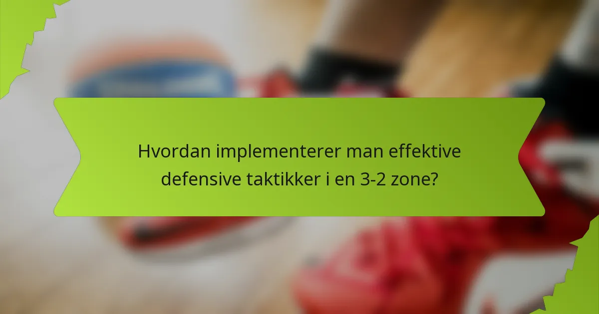 Hvordan implementerer man effektive defensive taktikker i en 3-2 zone?
