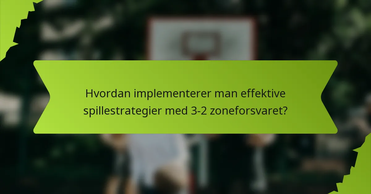 Hvordan implementerer man effektive spillestrategier med 3-2 zoneforsvaret?