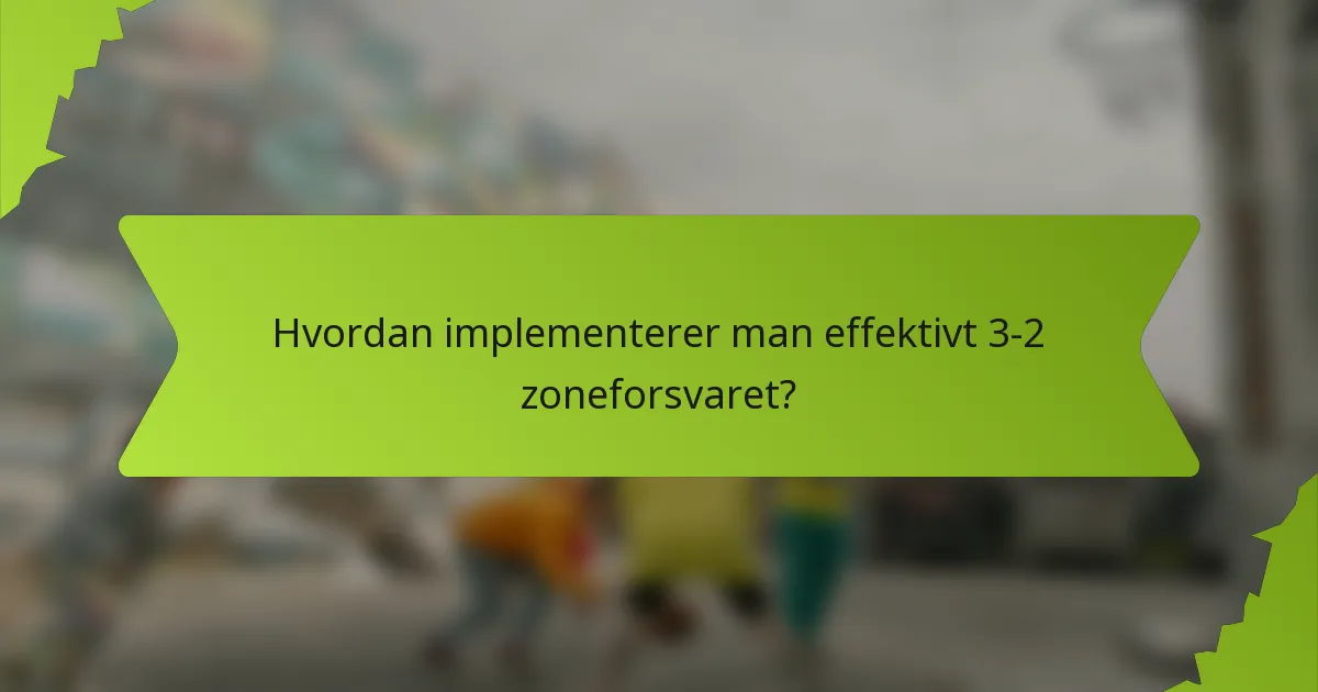 Hvordan implementerer man effektivt 3-2 zoneforsvaret?