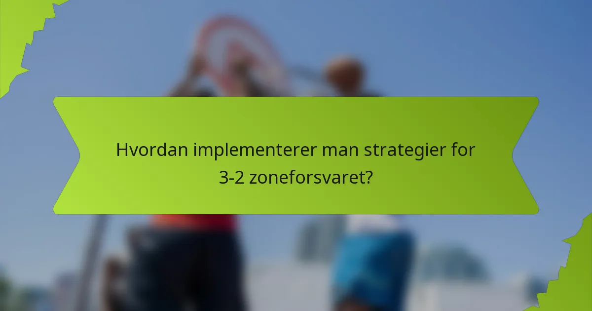 Hvordan implementerer man strategier for 3-2 zoneforsvaret?