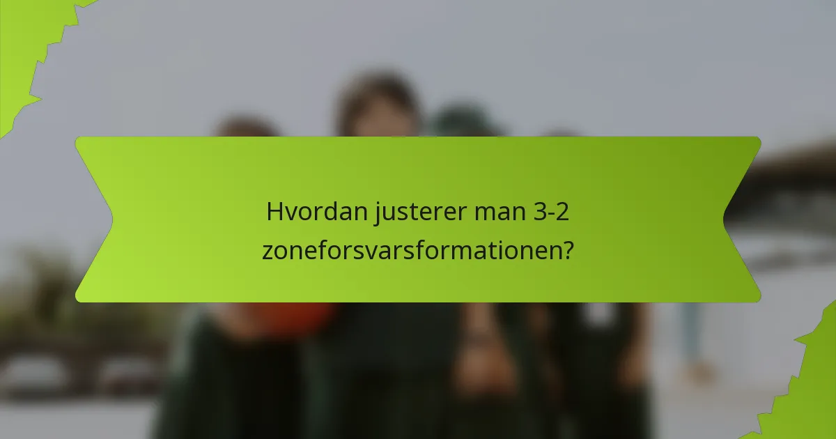 Hvordan justerer man 3-2 zoneforsvarsformationen?