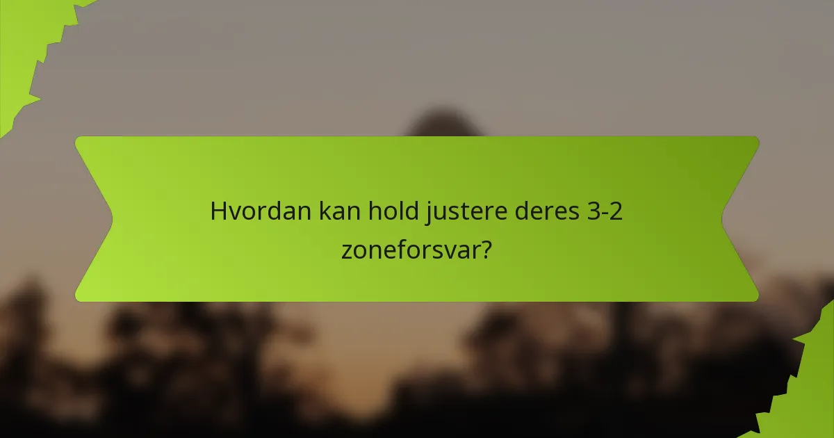 Hvordan kan hold justere deres 3-2 zoneforsvar?