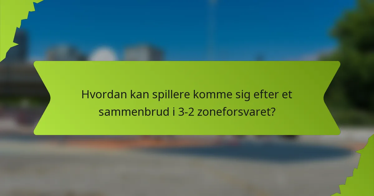 Hvordan kan spillere komme sig efter et sammenbrud i 3-2 zoneforsvaret?