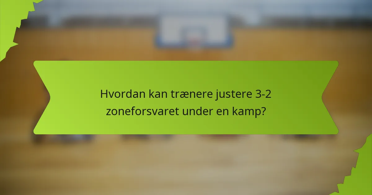 Hvordan kan trænere justere 3-2 zoneforsvaret under en kamp?