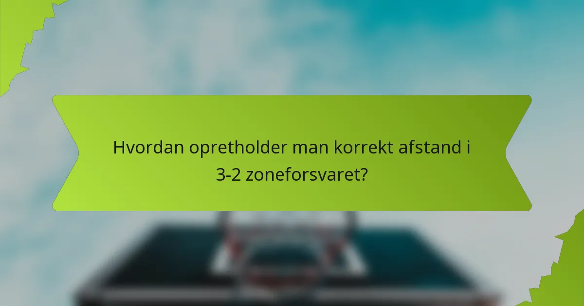 Hvordan opretholder man korrekt afstand i 3-2 zoneforsvaret?