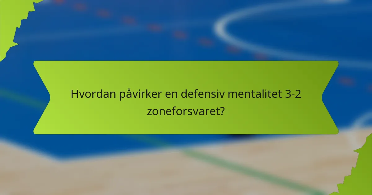 Hvordan påvirker en defensiv mentalitet 3-2 zoneforsvaret?