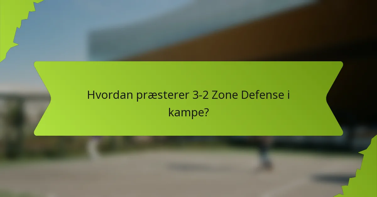 Hvordan præsterer 3-2 Zone Defense i kampe?