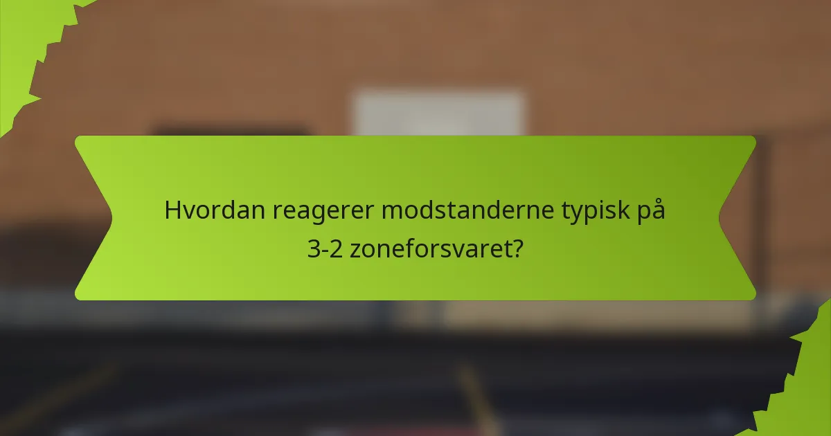 Hvordan reagerer modstanderne typisk på 3-2 zoneforsvaret?