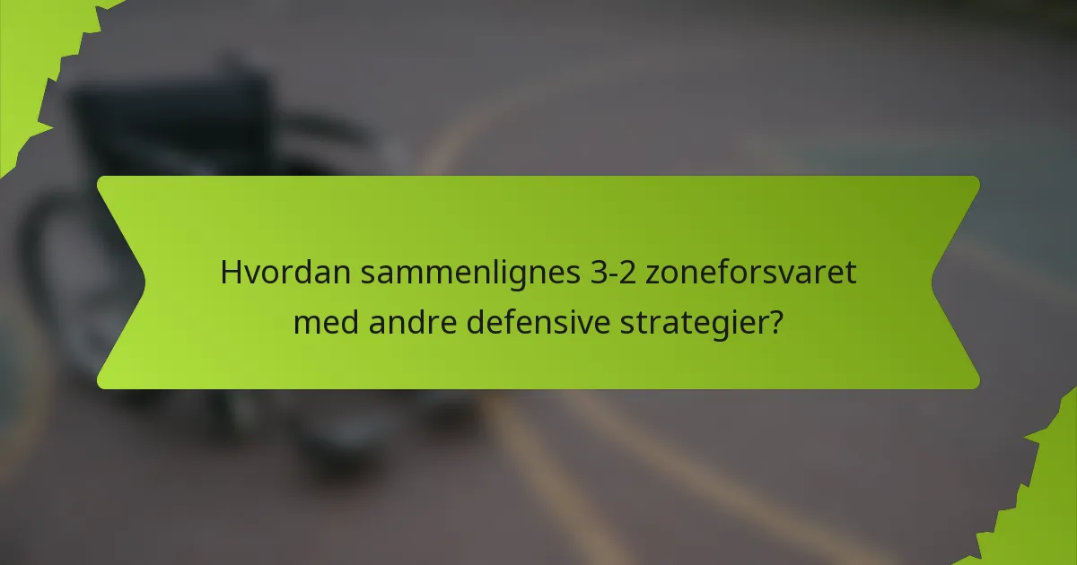 Hvordan sammenlignes 3-2 zoneforsvaret med andre defensive strategier?