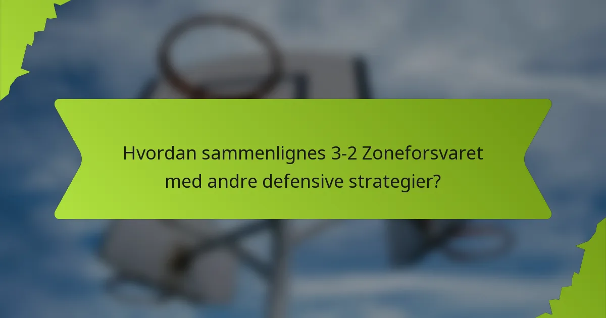 Hvordan sammenlignes 3-2 zoneforsvaret med andre defensive strategier?
