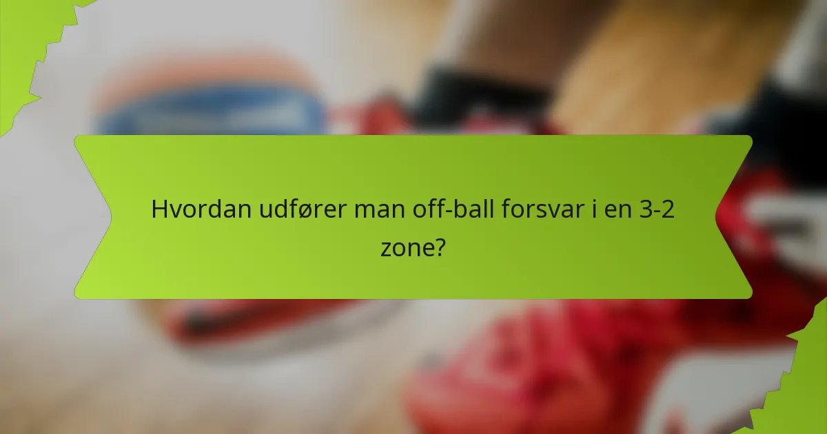 Hvordan udfører man off-ball forsvar i en 3-2 zone?
