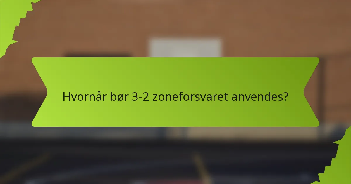 Hvornår bør 3-2 zoneforsvaret anvendes?