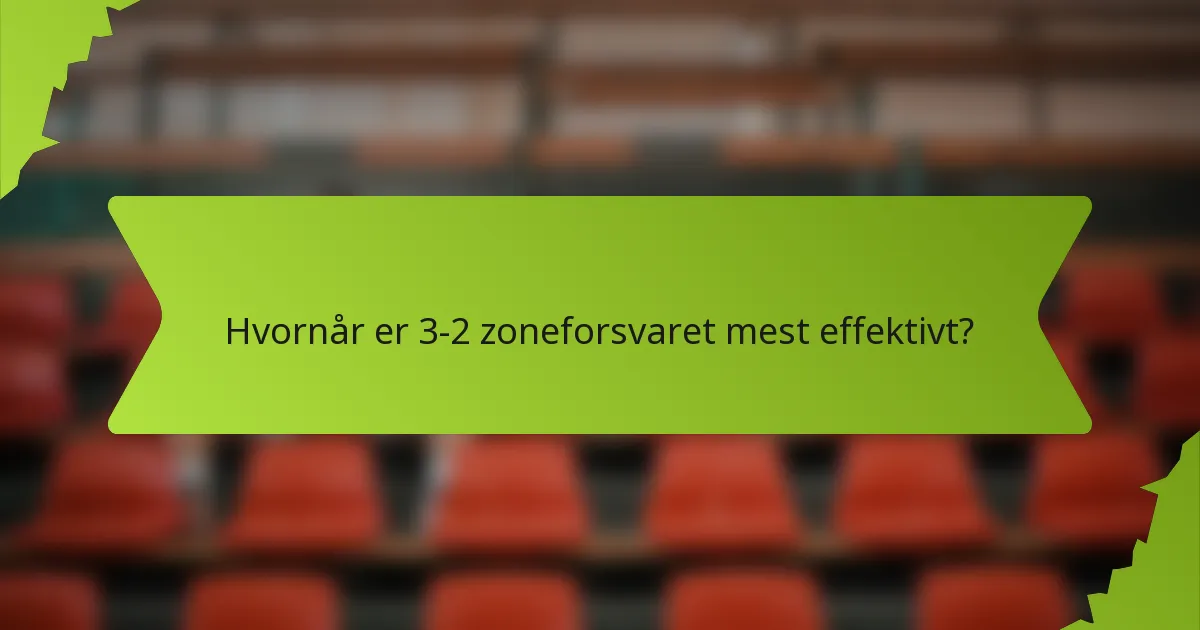Hvornår er 3-2 zoneforsvaret mest effektivt?